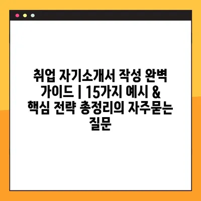 취업 자기소개서 작성 완벽 가이드 | 15가지 예시 & 핵심 전략 총정리