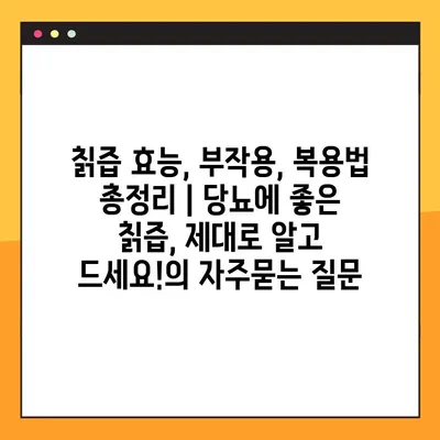 칡즙 효능, 부작용, 복용법 총정리 | 당뇨에 좋은 칡즙, 제대로 알고 드세요!