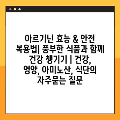 아르기닌 효능 & 안전 복용법| 풍부한 식품과 함께 건강 챙기기 | 건강, 영양, 아미노산, 식단