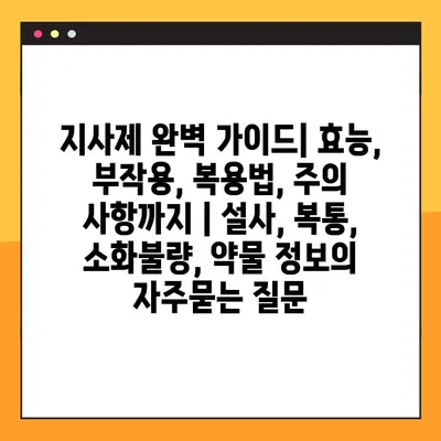 지사제 완벽 가이드| 효능, 부작용, 복용법, 주의 사항까지 | 설사, 복통, 소화불량, 약물 정보
