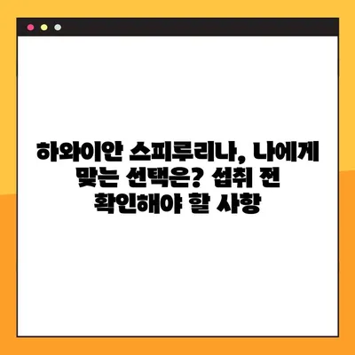 하와이안 스피루리나 효과적으로 먹는 법 & 주의 사항 완벽 가이드 | 건강, 영양, 섭취 방법, 부작용