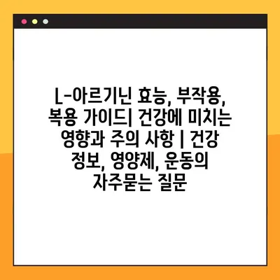 L-아르기닌 효능, 부작용, 복용 가이드| 건강에 미치는 영향과 주의 사항 | 건강 정보, 영양제, 운동