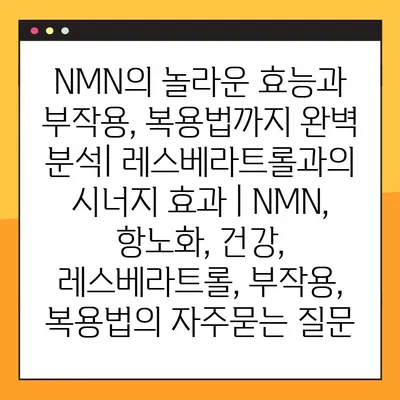 NMN의 놀라운 효능과 부작용, 복용법까지 완벽 분석| 레스베라트롤과의 시너지 효과 | NMN, 항노화, 건강, 레스베라트롤, 부작용, 복용법