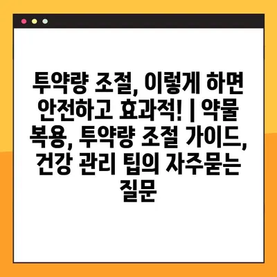 투약량 조절, 이렇게 하면 안전하고 효과적! | 약물 복용, 투약량 조절 가이드, 건강 관리 팁