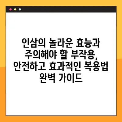 인삼의 놀라운 효능과 주의해야 할 부작용, 안전하고 효과적인 복용법 완벽 가이드 | 건강, 면역력, 부작용, 복용법