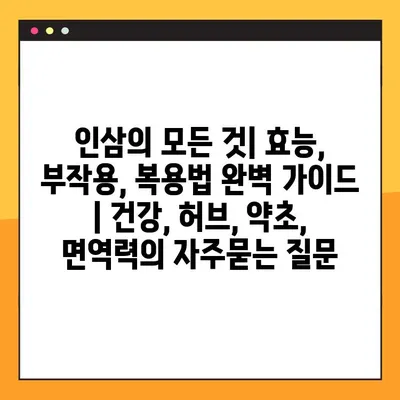 인삼의 모든 것| 효능, 부작용, 복용법 완벽 가이드 | 건강, 허브, 약초, 면역력