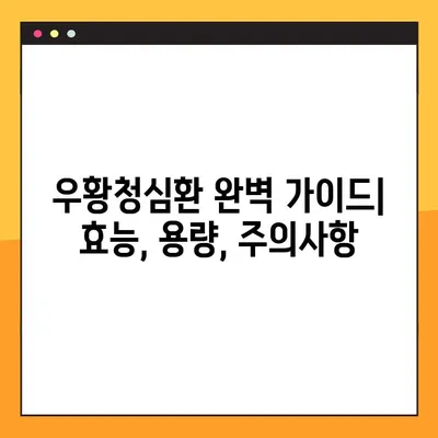 우황청심환 복용 가이드| 효능, 용량, 주의사항 완벽 정리 | 우황청심환, 복용법, 부작용, 효과