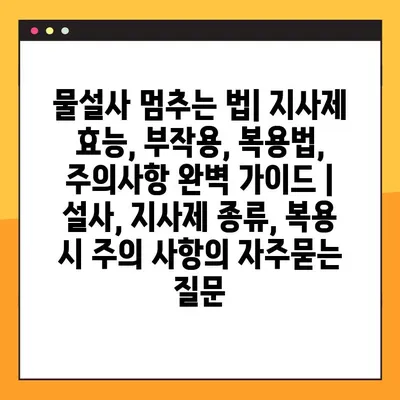 물설사 멈추는 법| 지사제 효능, 부작용, 복용법, 주의사항 완벽 가이드 | 설사, 지사제 종류, 복용 시 주의 사항