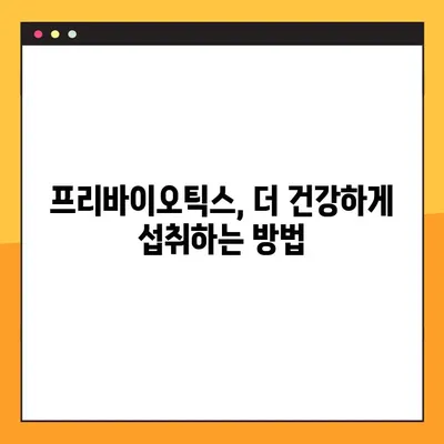 프리바이오틱스 효과, 장점과 단점, 그리고 효과적인 복용법 완벽 가이드 | 장 건강, 유산균, 건강 식품, 면역력