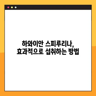 하와이안 스피루리나 섭취 완벽 가이드| 효능, 부작용, 복용 지침 | 건강, 영양, 슈퍼푸드, 면역력