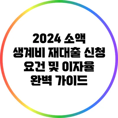 2024 소액 생계비 재대출: 신청 요건 및 이자율 완벽 가이드