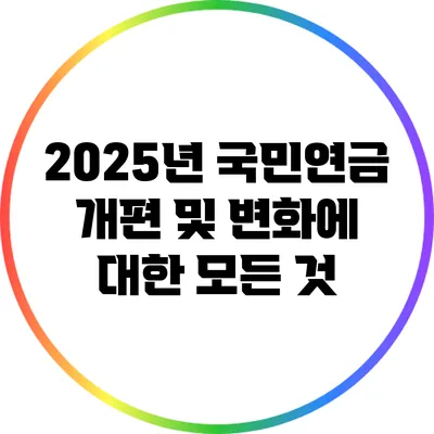 2025년 국민연금 개편 및 변화에 대한 모든 것