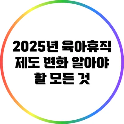 2025년 육아휴직 제도 변화: 알아야 할 모든 것