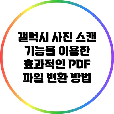 갤럭시 사진 스캔 기능을 이용한 효과적인 PDF 파일 변환 방법