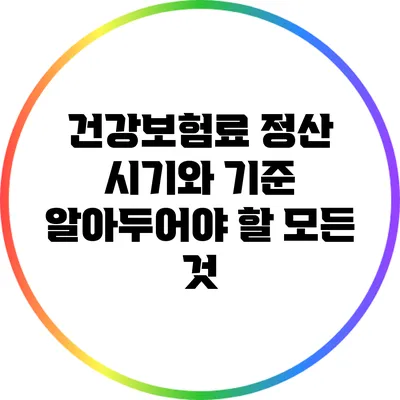 건강보험료 정산 시기와 기준: 알아두어야 할 모든 것