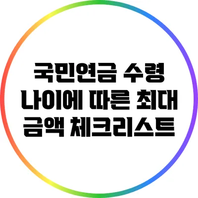 국민연금 수령 나이에 따른 최대 금액 체크리스트