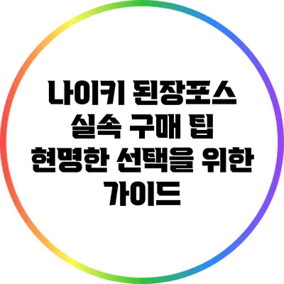 나이키 된장포스 실속 구매 팁: 현명한 선택을 위한 가이드