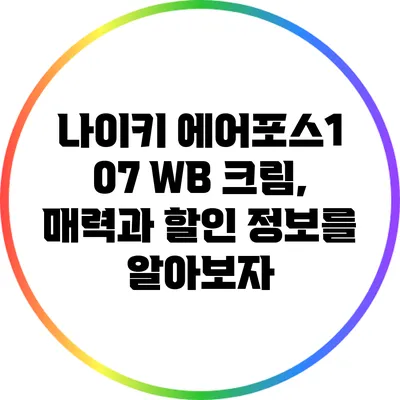 나이키 에어포스1 07 WB 크림, 매력과 할인 정보를 알아보자