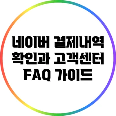 네이버 결제내역 확인과 고객센터 FAQ 가이드