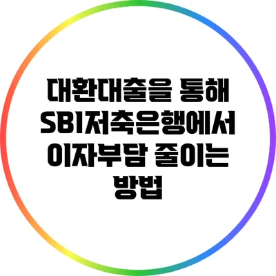 대환대출을 통해 SBI저축은행에서 이자부담 줄이는 방법