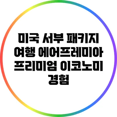 미국 서부 패키지 여행: 에어프레미아 프리미엄 이코노미 경험