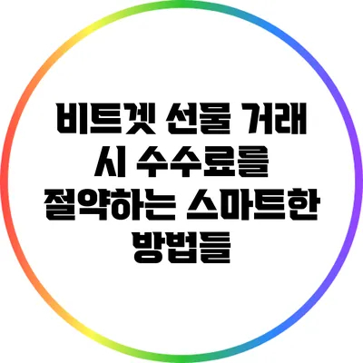 비트겟 선물 거래 시 수수료를 절약하는 스마트한 방법들