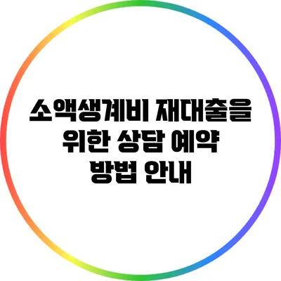 소액생계비 재대출을 위한 상담 예약 방법 안내
