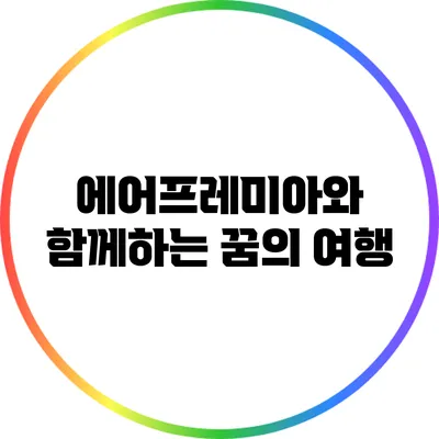 에어프레미아와 함께하는 꿈의 여행