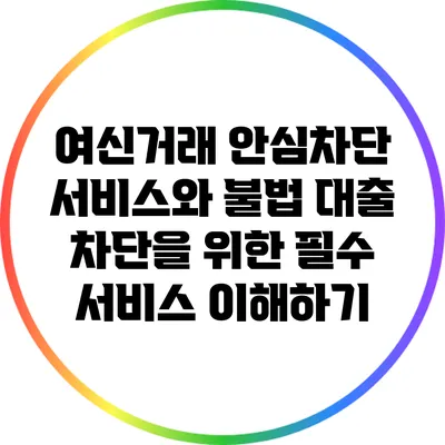 여신거래 안심차단 서비스와 불법 대출 차단을 위한 필수 서비스 이해하기