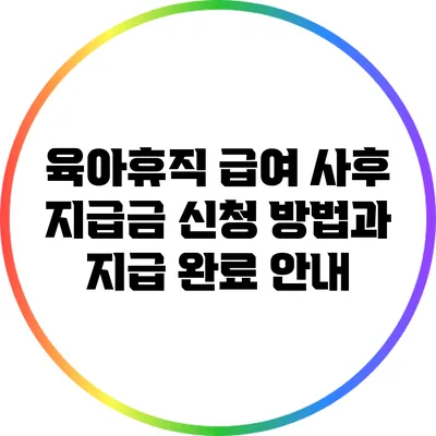 육아휴직 급여 사후 지급금 신청 방법과 지급 완료 안내