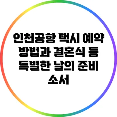 인천공항 택시 예약 방법과 결혼식 등 특별한 날의 준비 소서