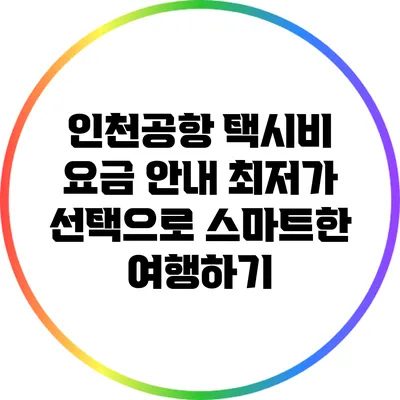 인천공항 택시비 요금 안내: 최저가 선택으로 스마트한 여행하기