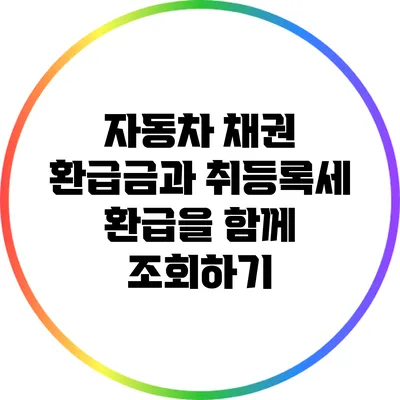 자동차 채권 환급금과 취등록세 환급을 함께 조회하기