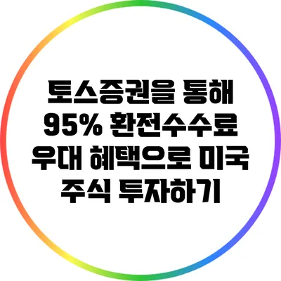 토스증권을 통해 95% 환전수수료 우대 혜택으로 미국 주식 투자하기