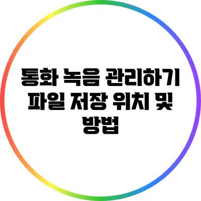 통화 녹음 관리하기: 파일 저장 위치 및 방법