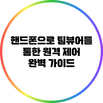 핸드폰으로 팀뷰어를 통한 원격 제어: 완벽 가이드