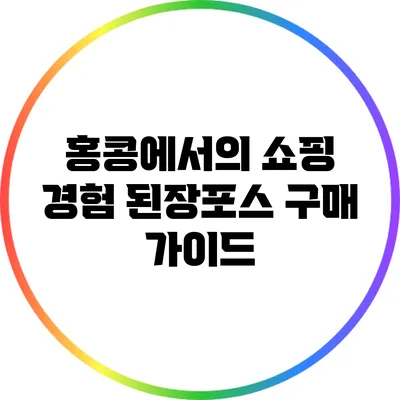 홍콩에서의 쇼핑 경험: 된장포스 구매 가이드