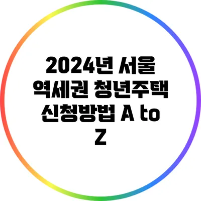 2024년 서울 역세권 청년주택 신청방법 A to Z