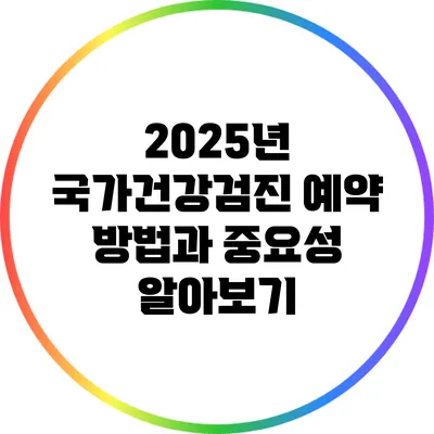 2025년 국가건강검진 예약 방법과 중요성 알아보기
