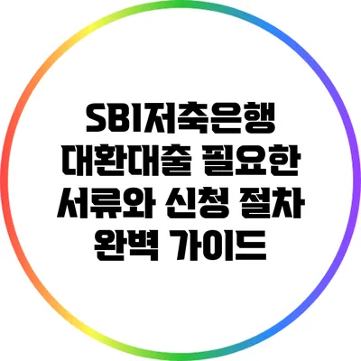 SBI저축은행 대환대출: 필요한 서류와 신청 절차 완벽 가이드