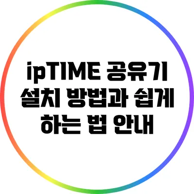 ipTIME 공유기 설치 방법과 쉽게 하는 법 안내