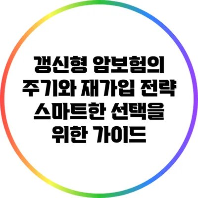 갱신형 암보험의 주기와 재가입 전략: 스마트한 선택을 위한 가이드