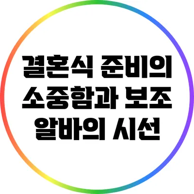 결혼식 준비의 소중함과 보조 알바의 시선