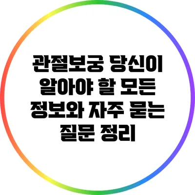 관절보궁: 당신이 알아야 할 모든 정보와 자주 묻는 질문 정리