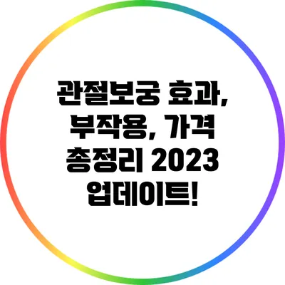 관절보궁: 효과, 부작용, 가격 총정리 2023 업데이트!