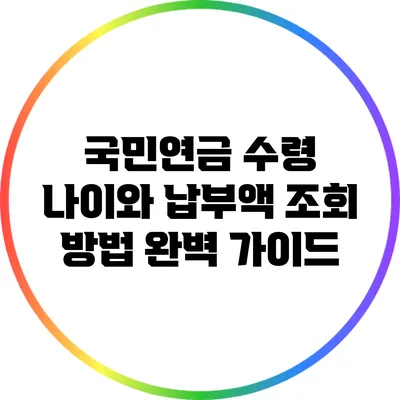 국민연금 수령 나이와 납부액 조회 방법 완벽 가이드