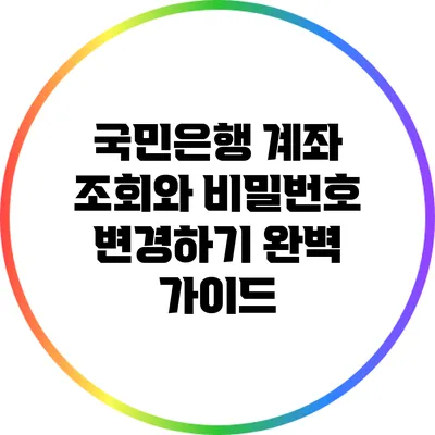 국민은행 계좌 조회와 비밀번호 변경하기: 완벽 가이드