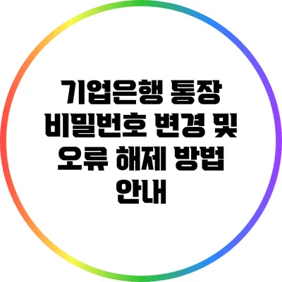 기업은행 통장 비밀번호 변경 및 오류 해제 방법 안내