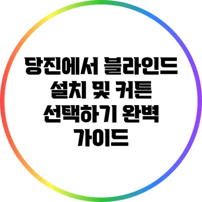 당진에서 블라인드 설치 및 커튼 선택하기: 완벽 가이드