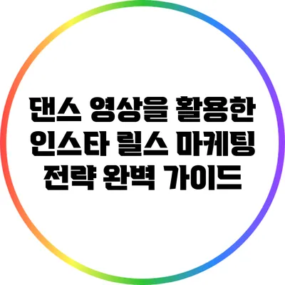 댄스 영상을 활용한 인스타 릴스 마케팅 전략 완벽 가이드